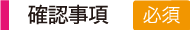 確認事項（必須）