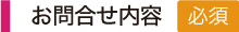 お問合せ内容（必須）